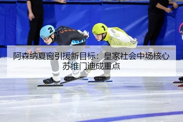阿森纳夏窗引援新目标：皇家社会中场核心苏维门迪成重点