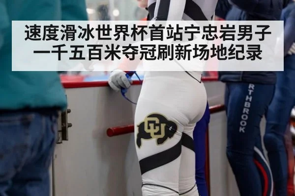 速度滑冰世界杯首站宁忠岩男子一千五百米夺冠刷新场地纪录