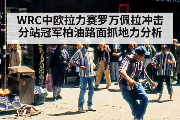 WRC中欧拉力赛罗万佩拉冲击分站冠军柏油路面抓地力分析